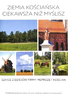 Ziemia Kościańska ciekawsza niż myślisz : szkice z dziej&oacute;w firmy Meprozet Kościan