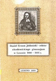 Daniel Ernest Jabłoński : rektor akademickego gimnazjum w Lesznie 1686-1691 : materiały sesji naukowej