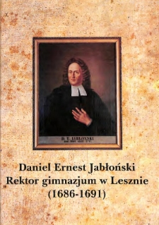 Daniel Ernest Jabłoński : rektor gimnazjum w Lesznie 1686-1691 : materiały sesji naukowej