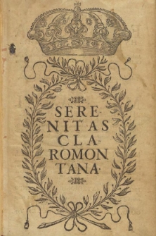 Serenitas Claromontana: quam serenissima Eleonora Hungariae et Bohemiae Principissa [&hellip;] dum serenissimo Michaeli, Dei Gratia Regi Poloniae [&hellip;] ad Montem Clarum [&hellip;] est deducata.