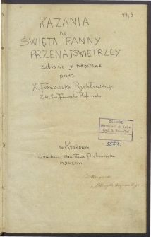 Kazania na swięta Panny Przenaswiętszey : z rożnych doktor&oacute;w y author&oacute;w zebrane y napisane przez x. Franciszka Rychłowskiego Zakonu Swiętego Franciszka reformata na ten czas kaznodzieie y swiętey theologiey professora