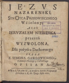 Jezvs Nazarenski, Syn Oyca Przedwiecznego Wcielony Albo Iervzalem Niebieska przezeń Wyzwolona, Dla pożytku Duchownego Przez X. Symona Gawłowickiego [...] Opisana