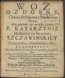 Woz ozdobny chwałą polityczną y duchowną okryty [...] Katarzynie hrabiance na Skrzynnie Szczawinskiey [...] na odporwadzenie z Krainy Smierci do niebieskich szczęśliwości