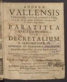 Andreae Vallensis vulgo del vaulx andomensis, I. V. D. et in alma Academia Loveniensi SS. Canonum Professoris Ordinarii Paratitla iuris Canonici sive decretalium D. Gregorii Papae IX. summaria ac methodica explicatio. Opus novum, Scholae ac Foro, et Decretis Concilii Tridentini accommodatum. Editio novissima verbo initiali ad quamlibet citationem aucta et ab innumeris mendis expurgata. Cum triplice Indice. I. Titulorum. II. Paragraphorum. III. Rerum et Verborum[...].