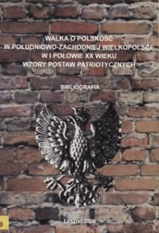Walka o polskość w południowo-zachodniej Wielkopolsce w I połowie XX wieku. Wzory postaw patriotycznych : bibliografia